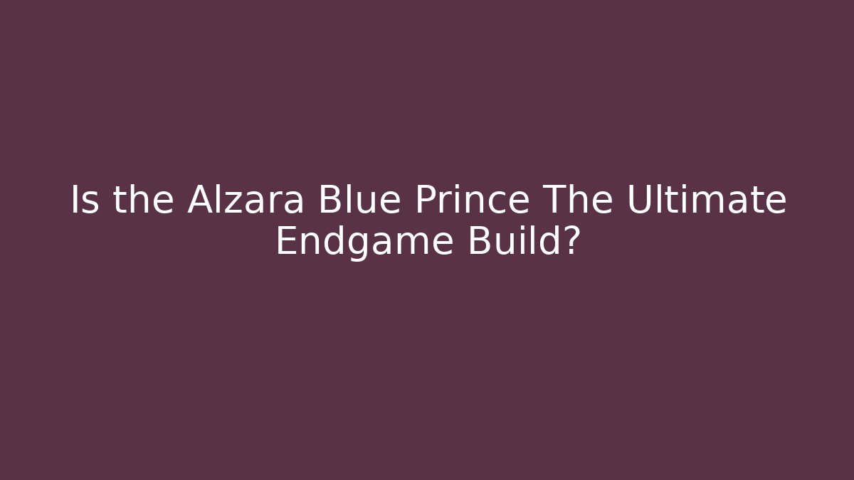 Is the Alzara Blue Prince The Ultimate Endgame Build?