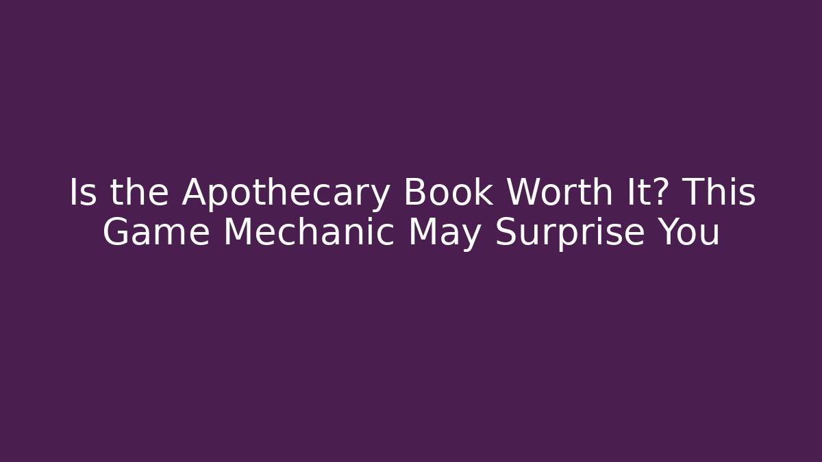 Is the Apothecary Book Worth It? This Game Mechanic May Surprise You