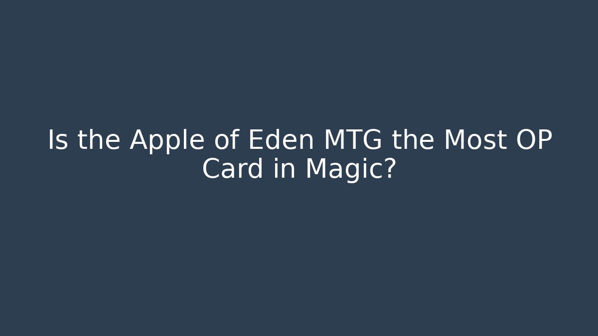 Is the Apple of Eden MTG the Most OP Card in Magic?