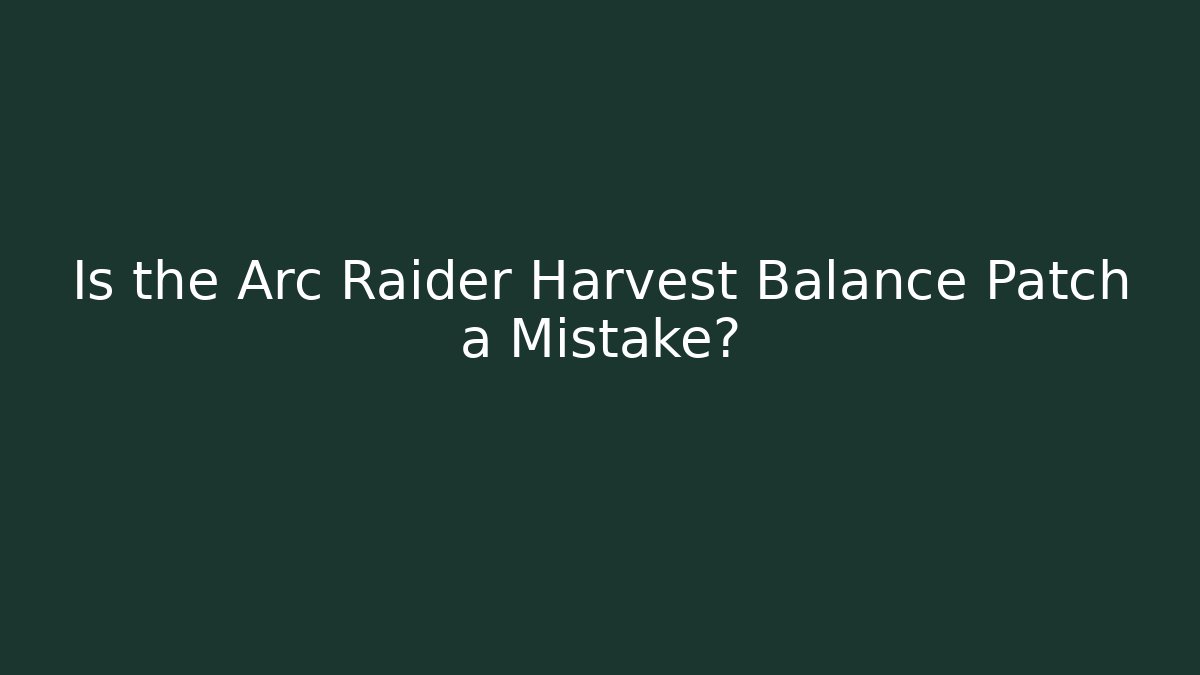 Is the Arc Raider Harvest Balance Patch a Mistake? - Create More Assets