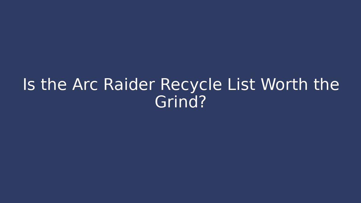 Is the Arc Raider Recycle List Worth the Grind?