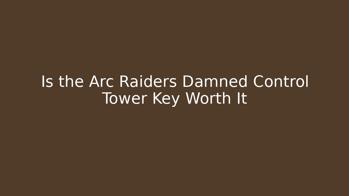Is the Arc Raiders Damned Control Tower Key Worth It