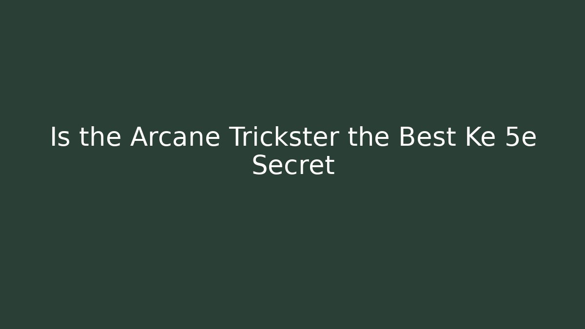 Is the Arcane Trickster the Best Ke 5e Secret
