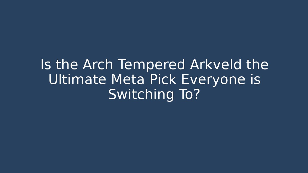 Is the Arch Tempered Arkveld the Ultimate Meta Pick Everyone is Switching To?