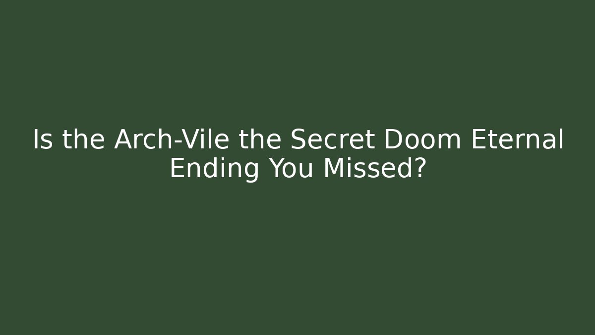 Is the Arch-Vile the Secret Doom Eternal Ending You Missed?