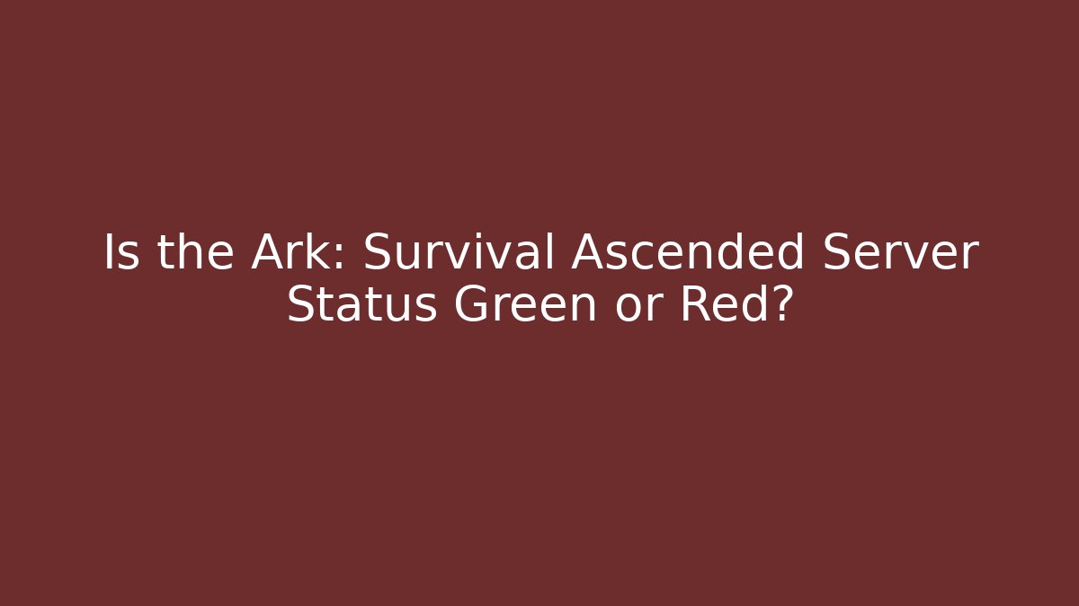 Is the Ark: Survival Ascended Server Status Green or Red?