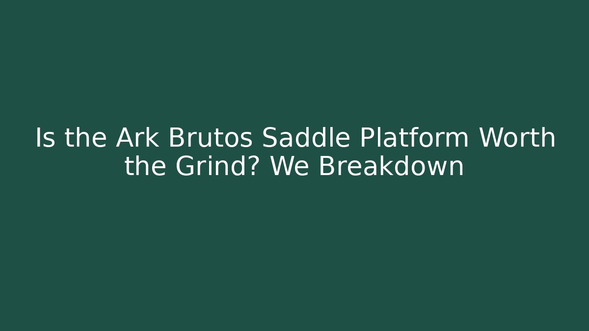 Is the Ark Brutos Saddle Platform Worth the Grind? We Breakdown