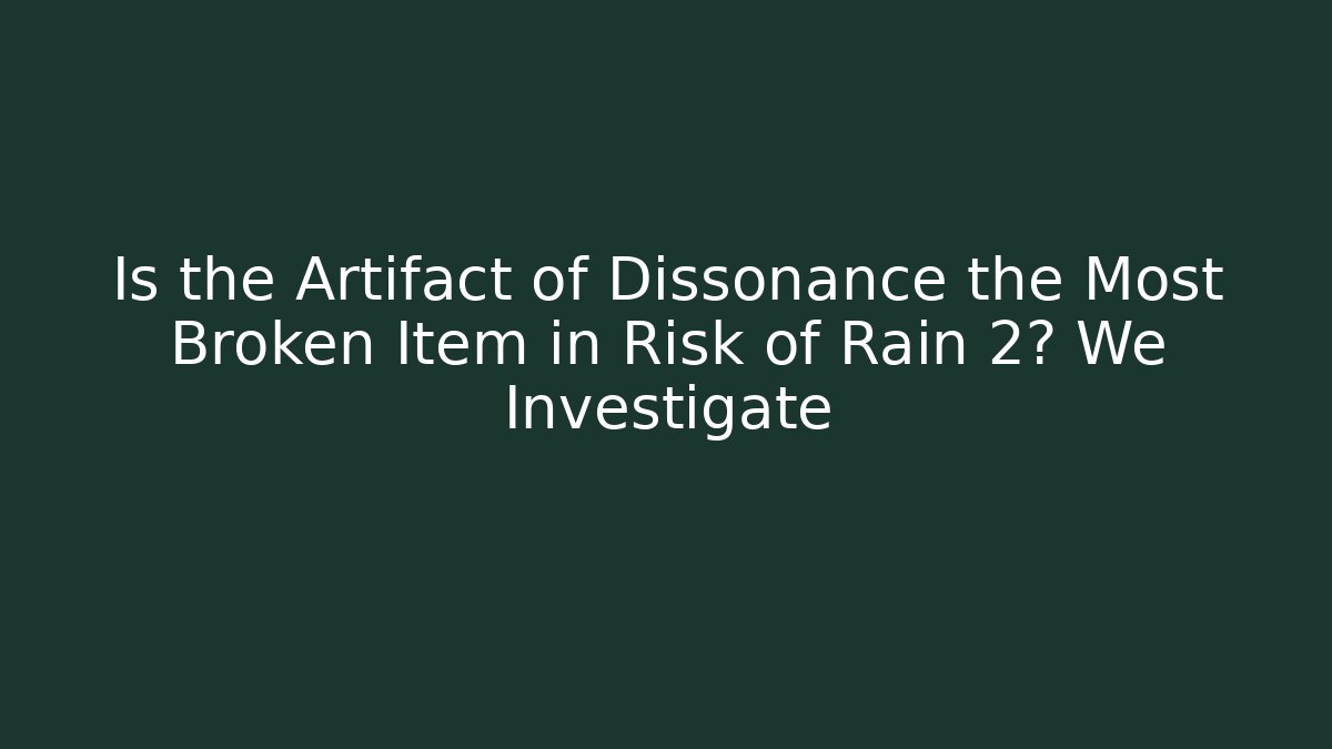 Is the Artifact of Dissonance the Most Broken Item in Risk of Rain 2? We Investigate