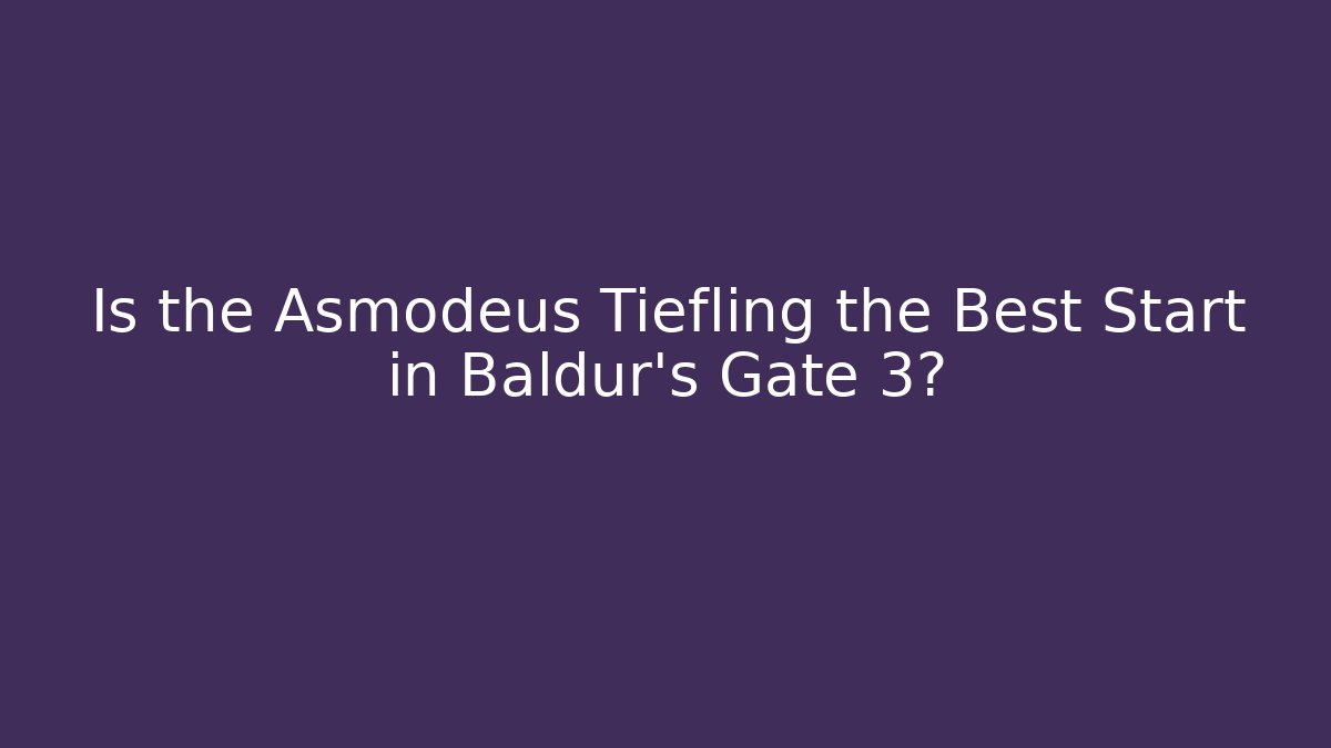 Is the Asmodeus Tiefling the Best Start in Baldur's Gate 3?