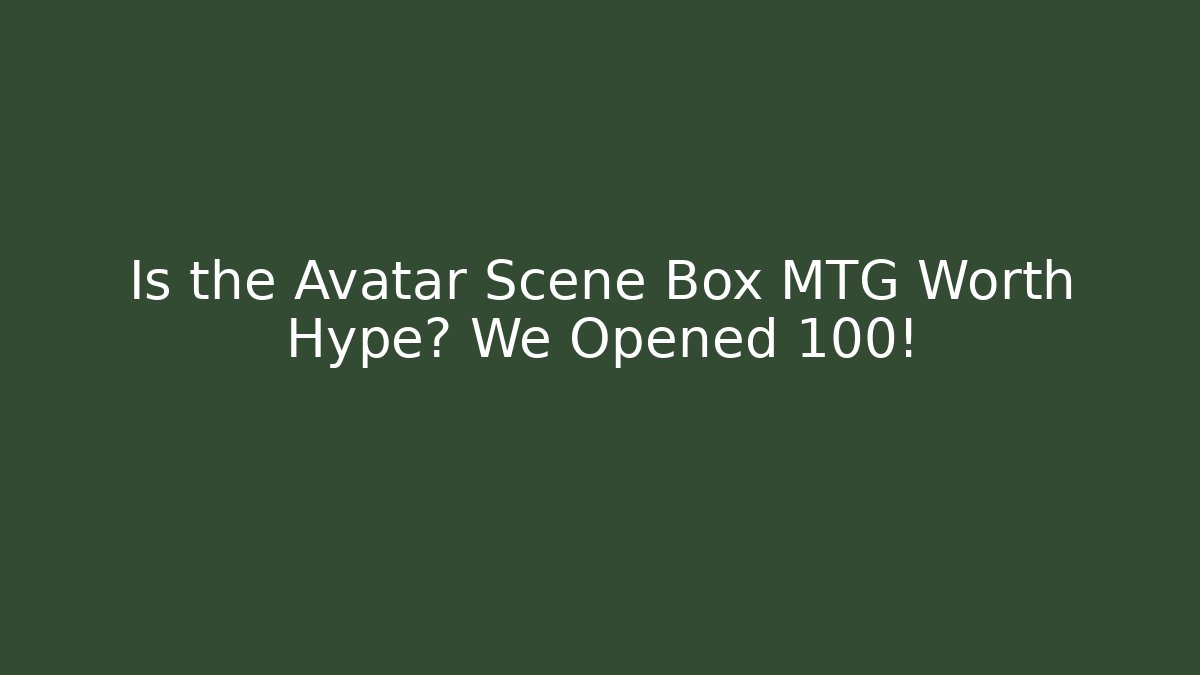 Is the Avatar Scene Box MTG Worth Hype? We Opened 100!