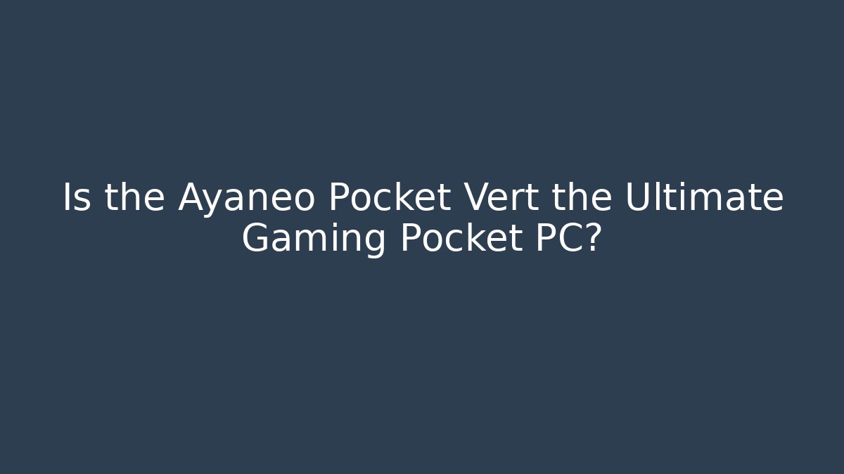 Is the Ayaneo Pocket Vert the Ultimate Gaming Pocket PC?