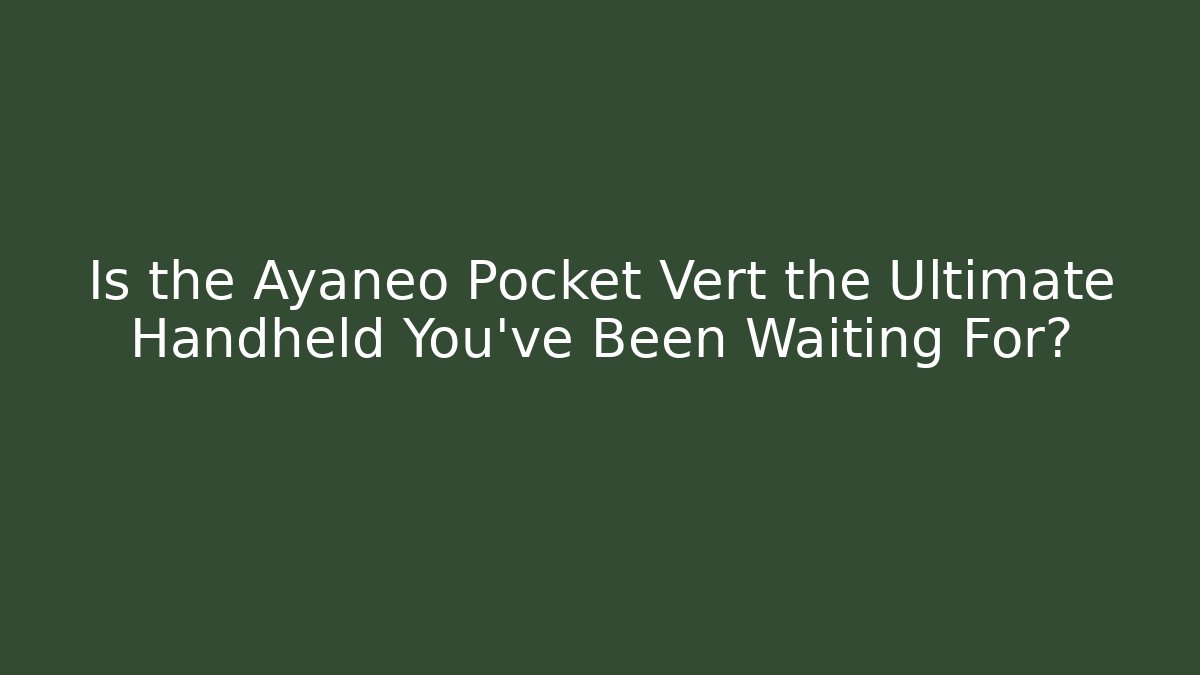 Is the Ayaneo Pocket Vert the Ultimate Handheld You’ve Been Waiting For?