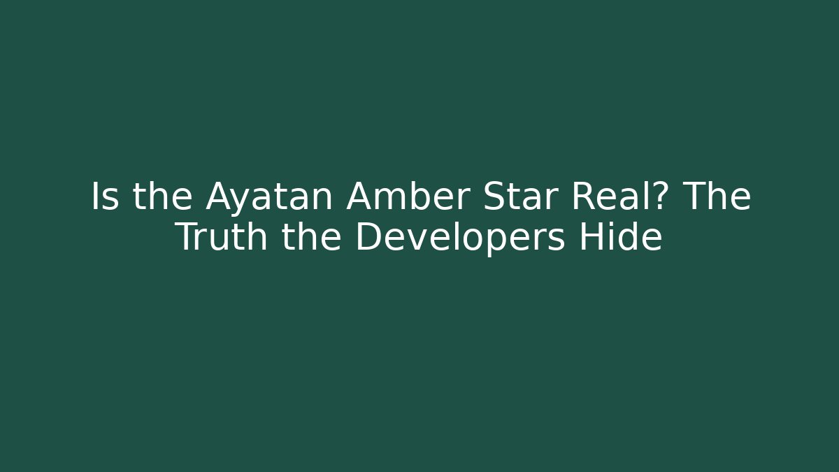 Is the Ayatan Amber Star Real? The Truth the Developers Hide