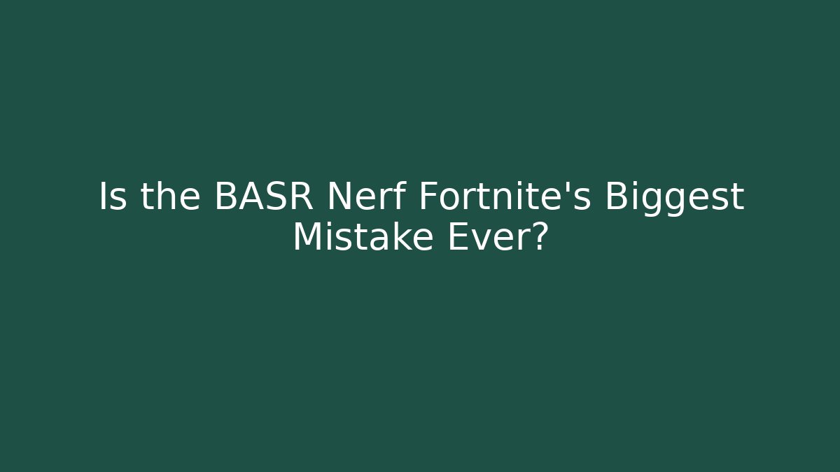 Is the BASR Nerf Fortnite's Biggest Mistake Ever?