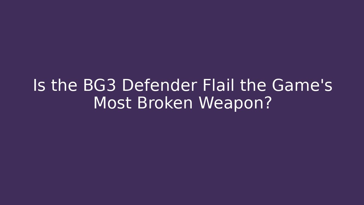 Is the BG3 Defender Flail the Game's Most Broken Weapon? - Create More Assets