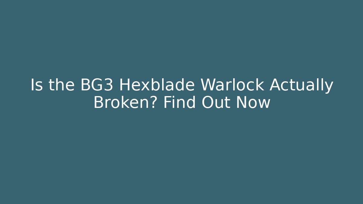Is the BG3 Hexblade Warlock Actually Broken? Find Out Now