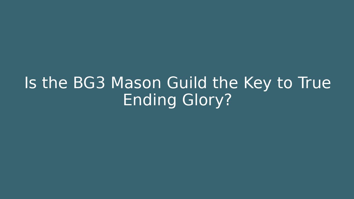 Is the BG3 Mason Guild the Key to True Ending Glory?