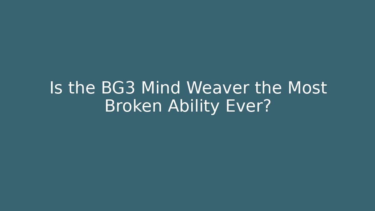 Is the BG3 Mind Weaver the Most Broken Ability Ever?