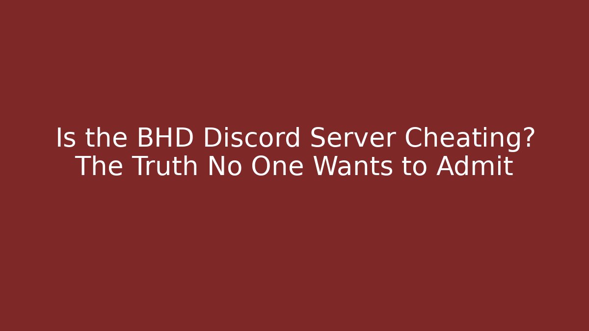 Is the BHD Discord Server Cheating? The Truth No One Wants to Admit