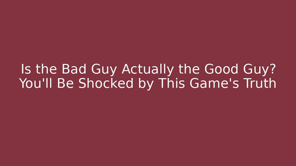 Is the Bad Guy Actually the Good Guy? You’ll Be Shocked by This Game’s Truth