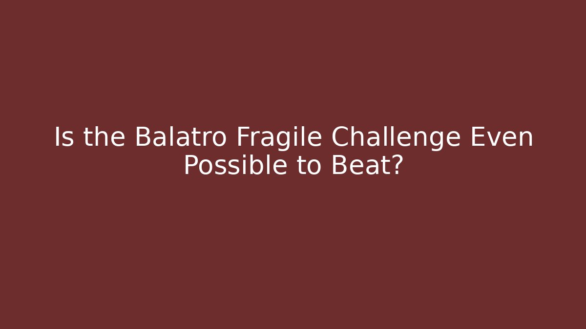 Is the Balatro Fragile Challenge Even Possible to Beat?
