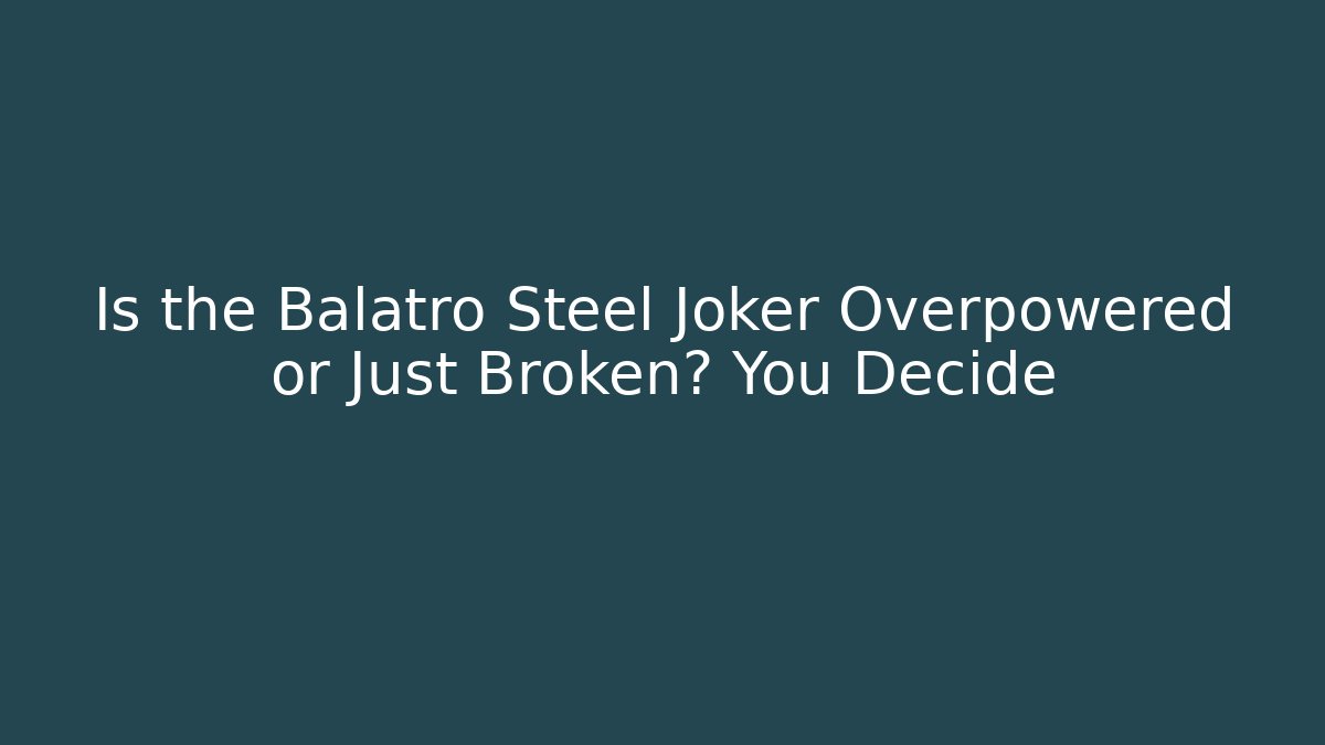 Is the Balatro Steel Joker Overpowered or Just Broken? You Decide