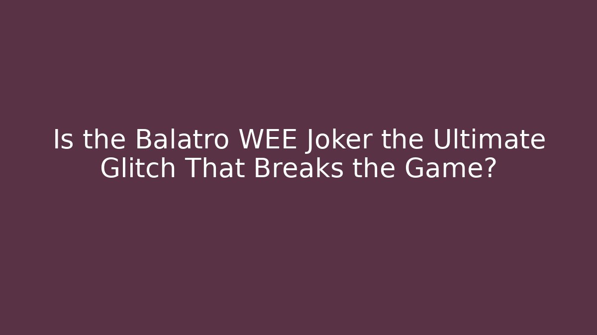 Is the Balatro WEE Joker the Ultimate Glitch That Breaks the Game?