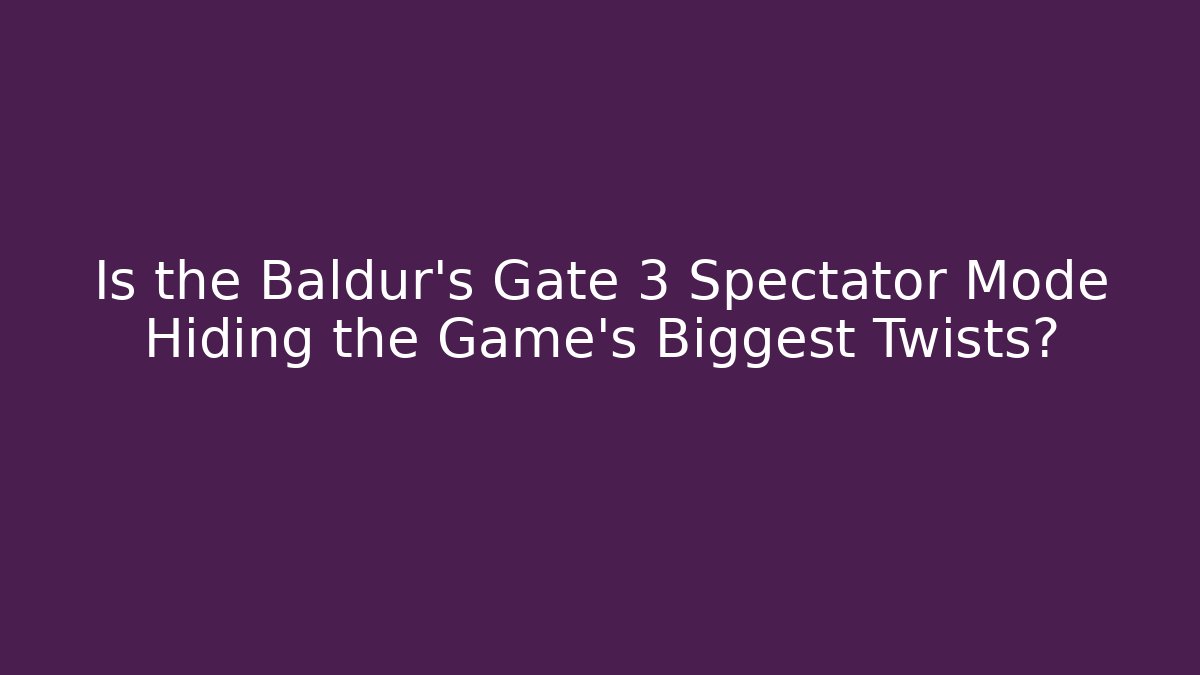 Is the Baldur's Gate 3 Spectator Mode Hiding the Game's Biggest Twists?