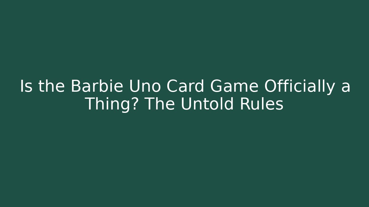 Is the Barbie Uno Card Game Officially a Thing? The Untold Rules