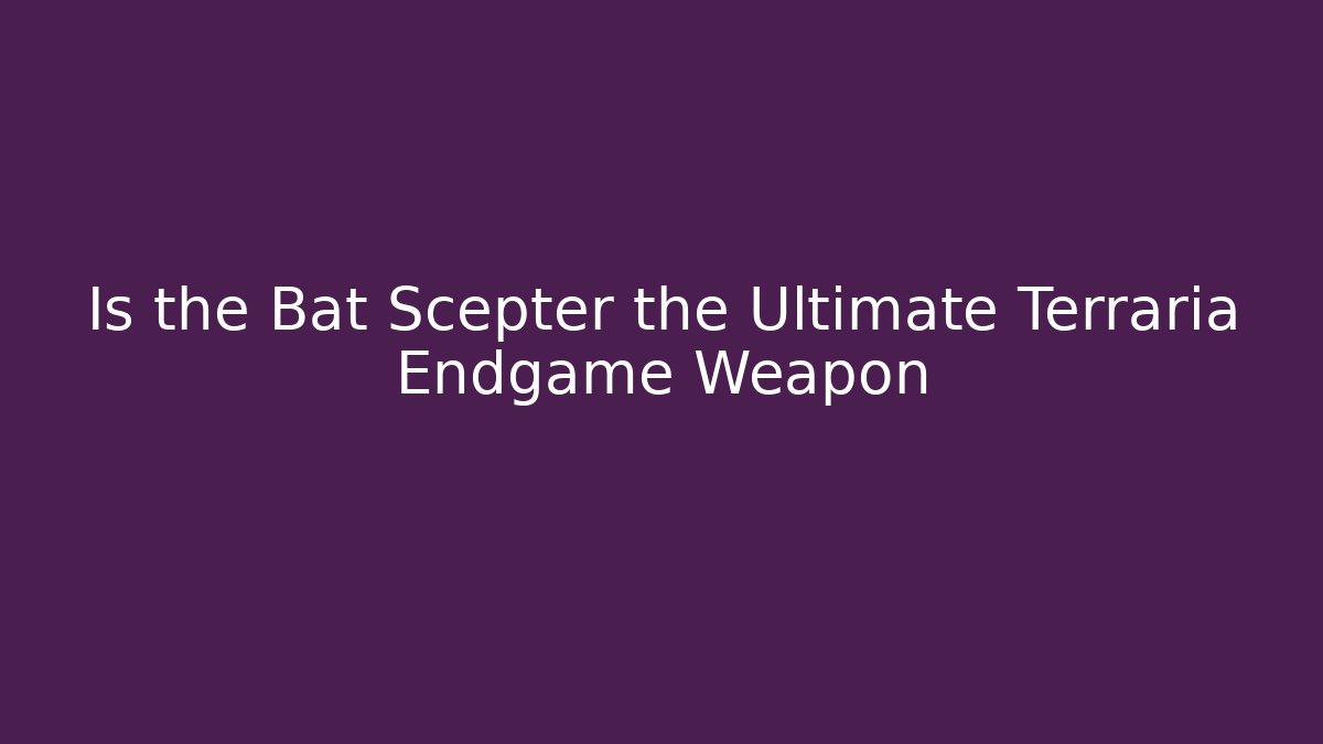 Is the Bat Scepter the Ultimate Terraria Endgame Weapon - Create More Assets