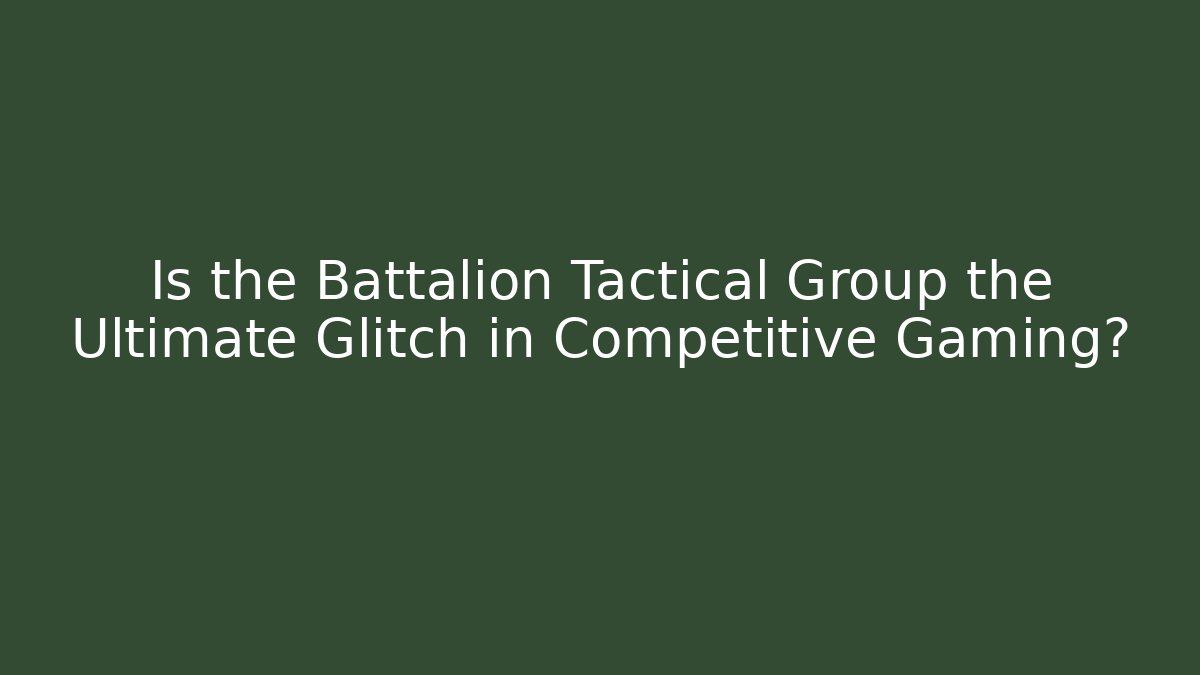 Is the Battalion Tactical Group the Ultimate Glitch in Competitive Gaming?