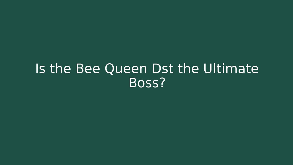 Is the Bee Queen Dst the Ultimate Boss? - Create More Assets