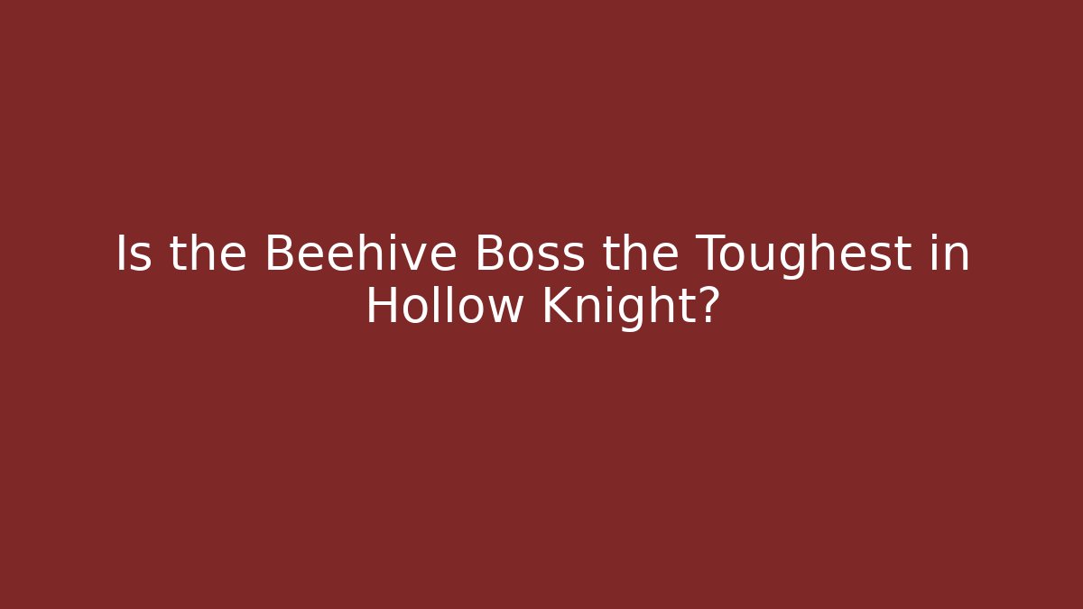 Is the Beehive Boss the Toughest in Hollow Knight?
