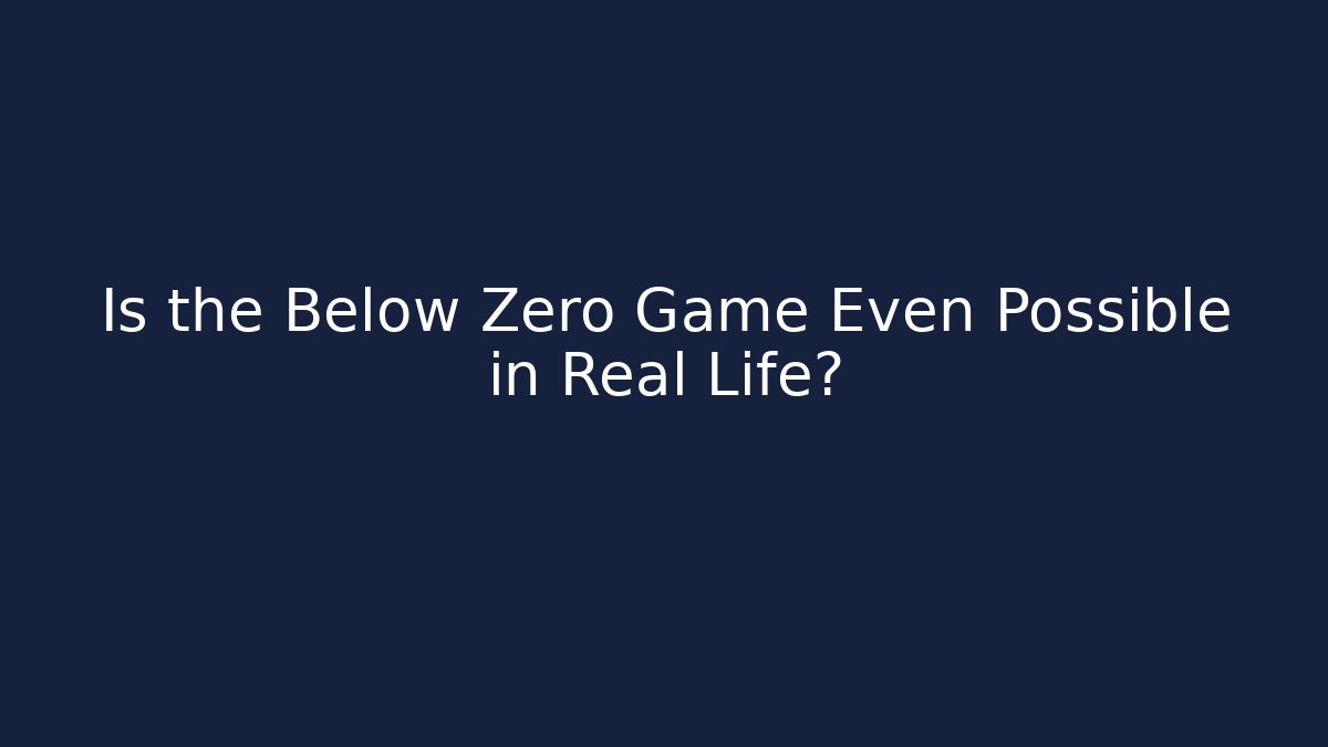 Is the Below Zero Game Even Possible in Real Life?
