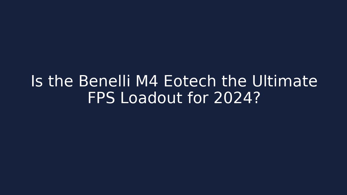 Is the Benelli M4 Eotech the Ultimate FPS Loadout for 2024?