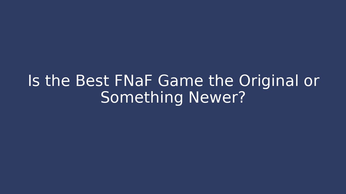 Is the Best FNaF Game the Original or Something Newer?