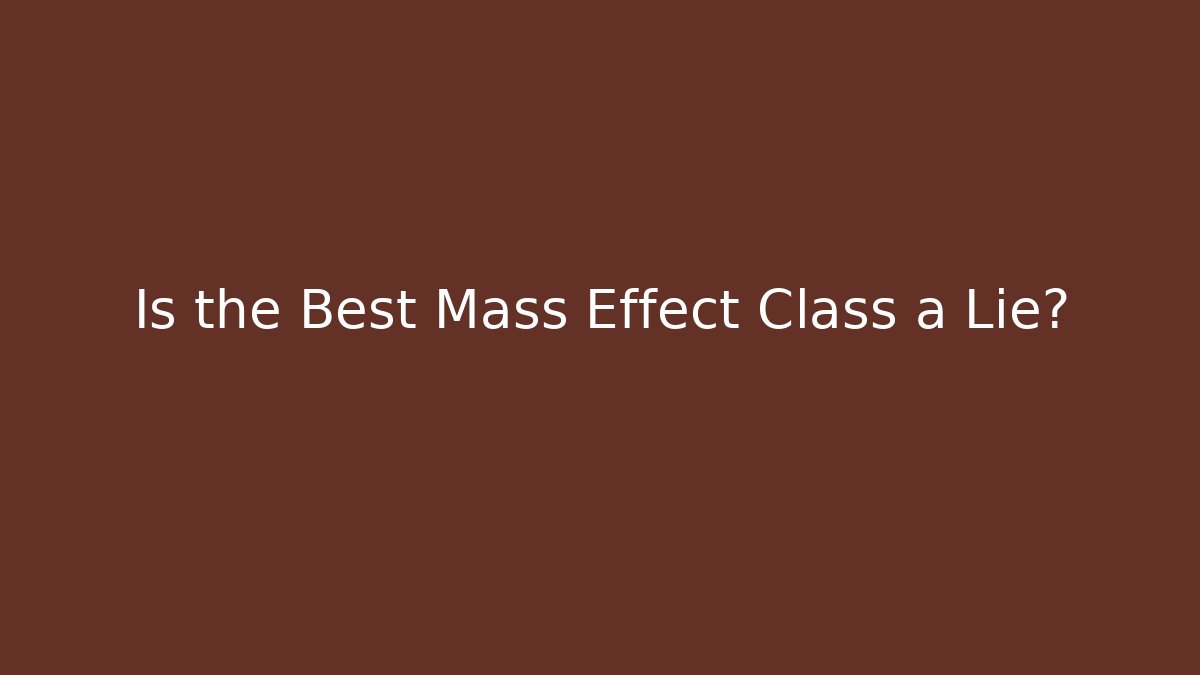 Is the Best Mass Effect Class a Lie?