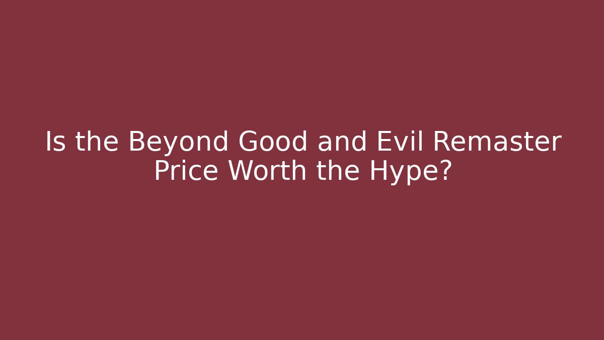 Is the Beyond Good and Evil Remaster Price Worth the Hype?