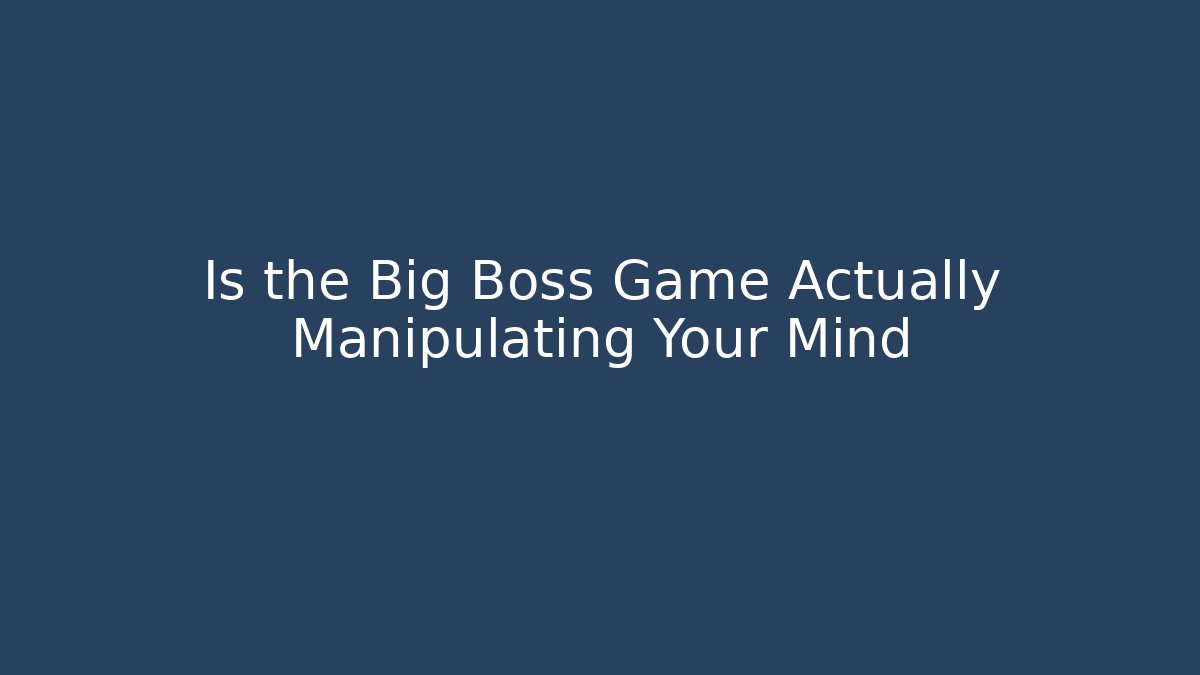 Is the Big Boss Game Actually Manipulating Your Mind
