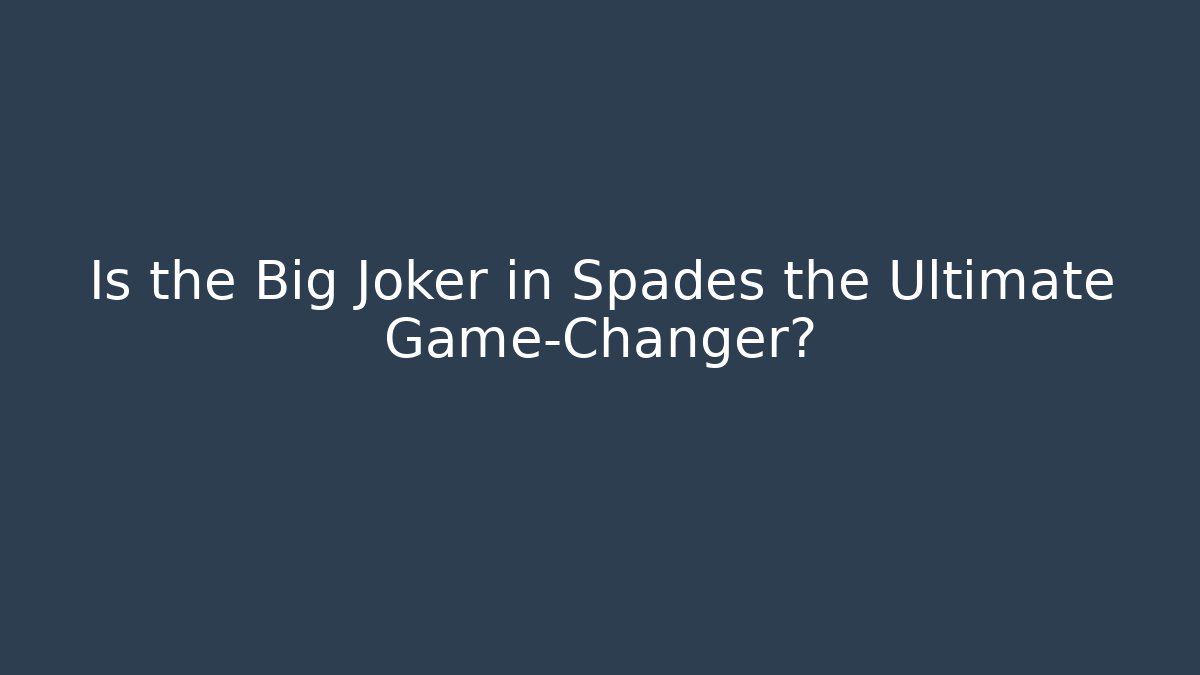 Is the Big Joker in Spades the Ultimate Game-Changer?