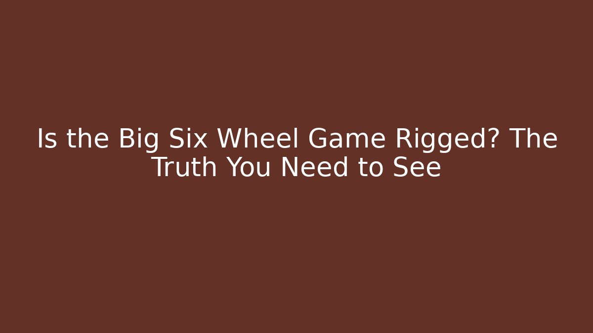 Is the Big Six Wheel Game Rigged? The Truth You Need to See