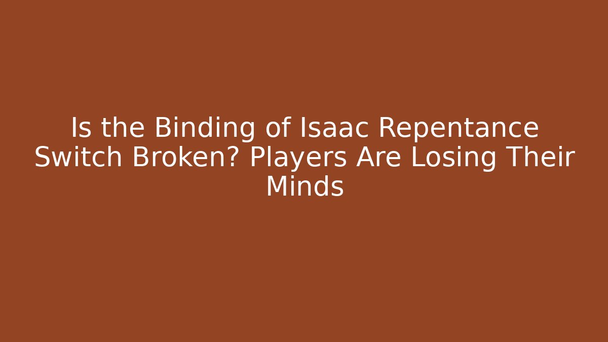 Is the Binding of Isaac Repentance Switch Broken? Players Are Losing Their Minds