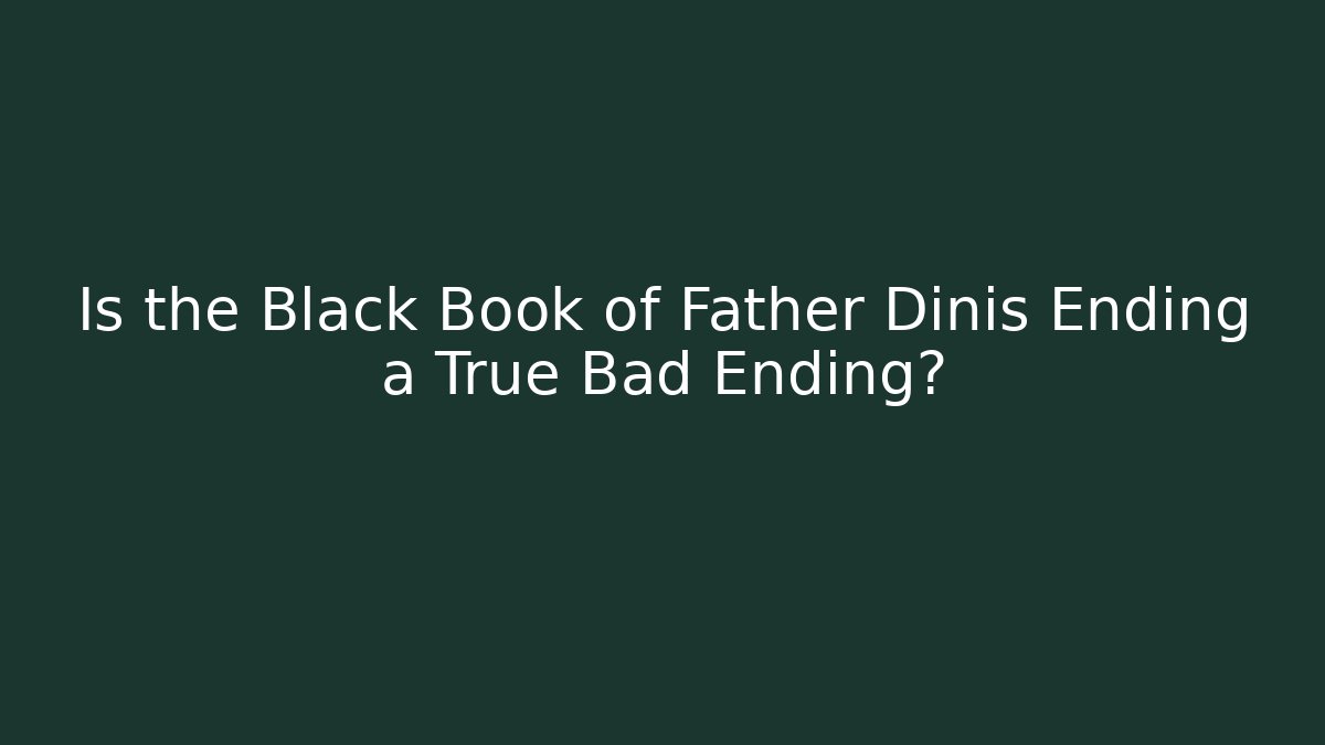 Is the Black Book of Father Dinis Ending a True Bad Ending?