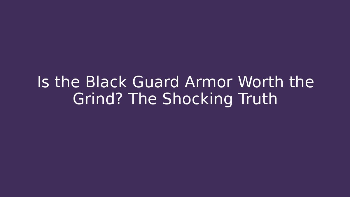 Is the Black Guard Armor Worth the Grind? The Shocking Truth