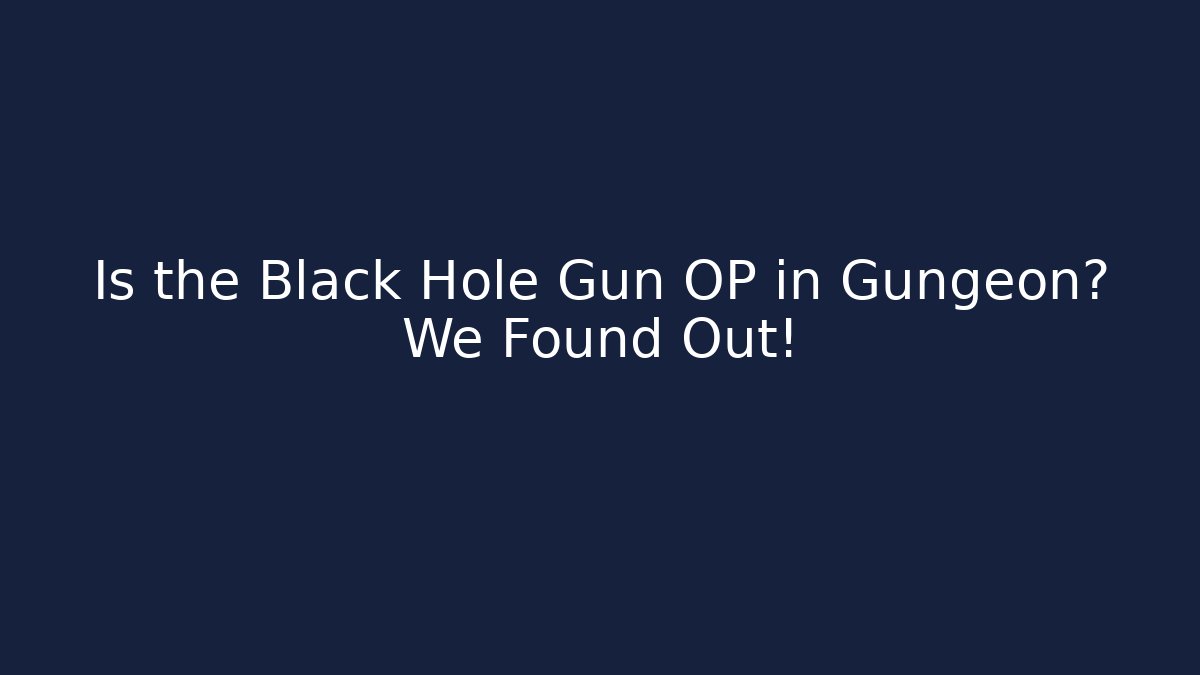 Is the Black Hole Gun OP in Gungeon? We Found Out!