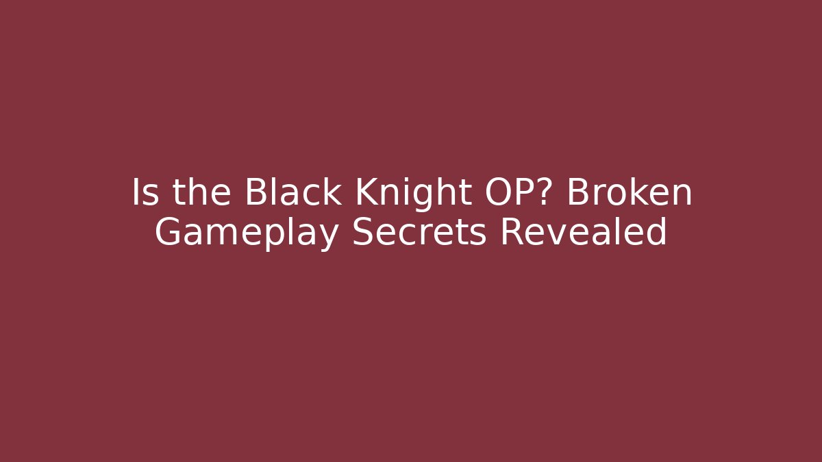Is the Black Knight OP? Broken Gameplay Secrets Revealed