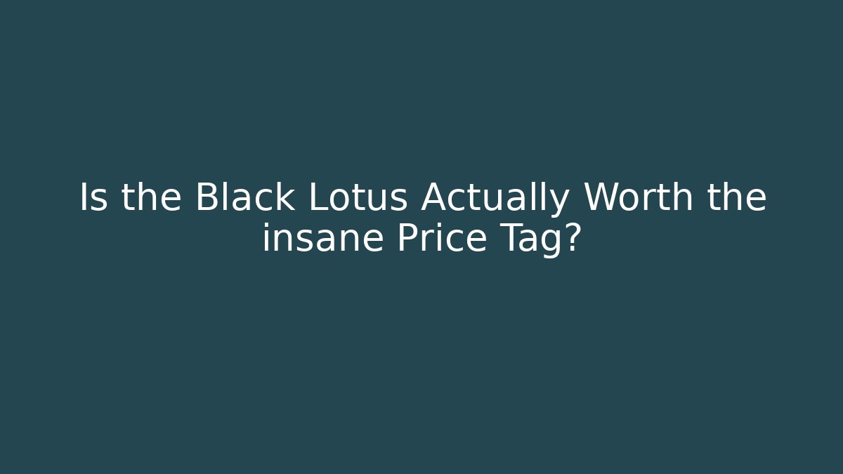 Is the Black Lotus Actually Worth the insane Price Tag?
