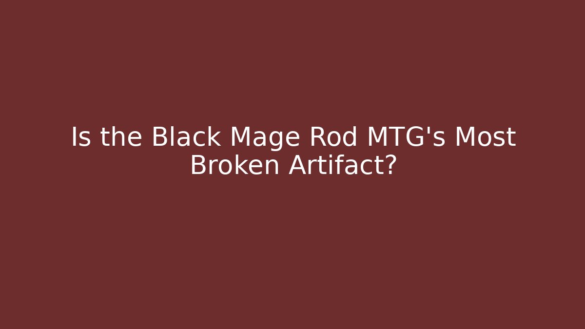 Is the Black Mage Rod MTG's Most Broken Artifact?