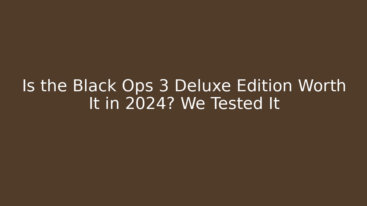 Is the Black Ops 3 Deluxe Edition Worth It in 2024? We Tested It