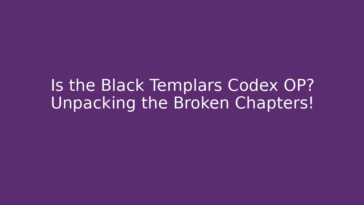 Is the Black Templars Codex OP? Unpacking the Broken Chapters!